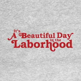 It's a Beautiful Day in the Laborhood T-Shirt